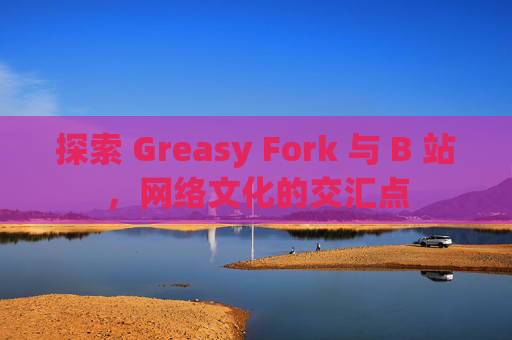 探索 Greasy Fork 与 B 站，网络文化的交汇点